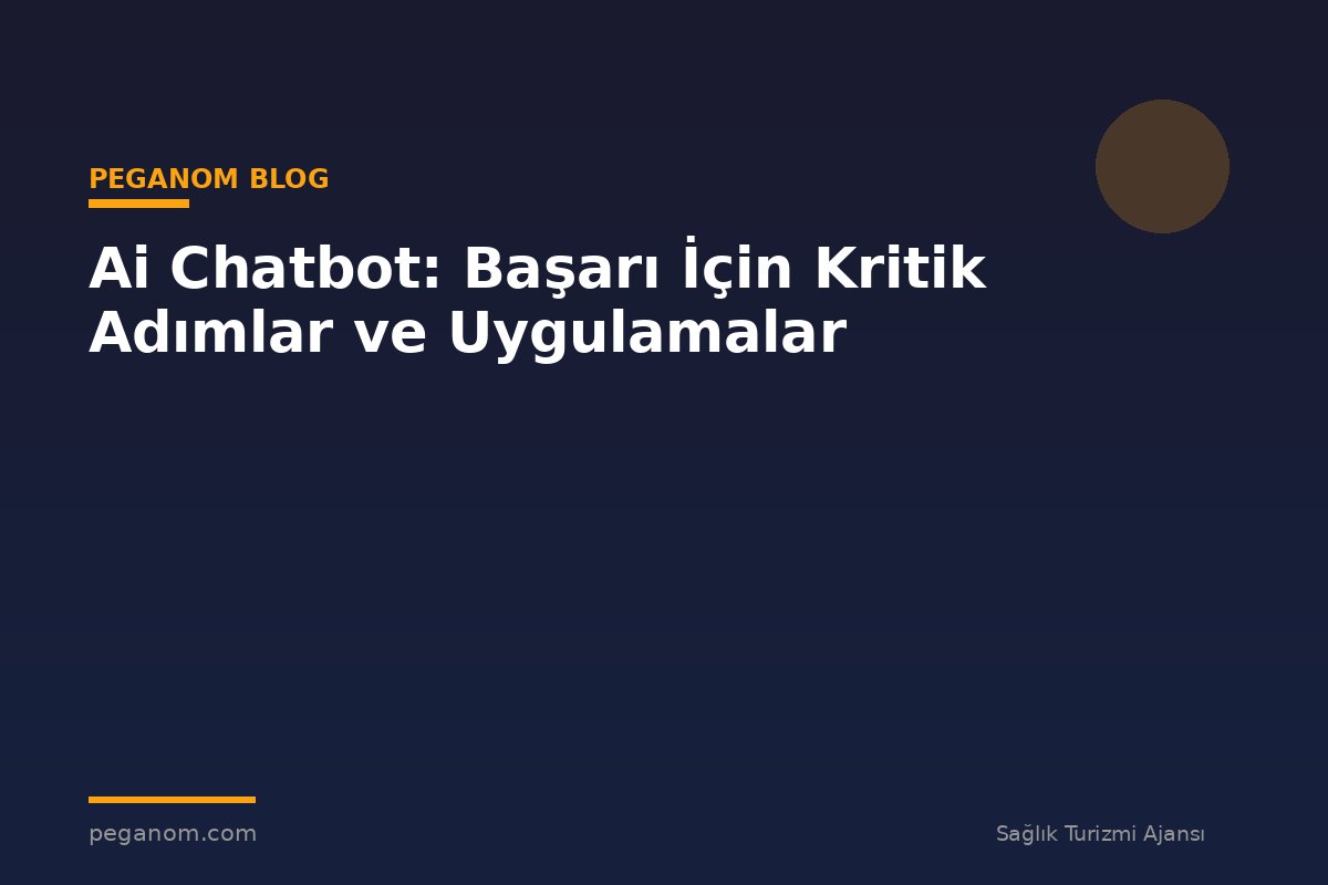 Ai Chatbot: Başarı İçin Kritik Adımlar ve Uygulamalar