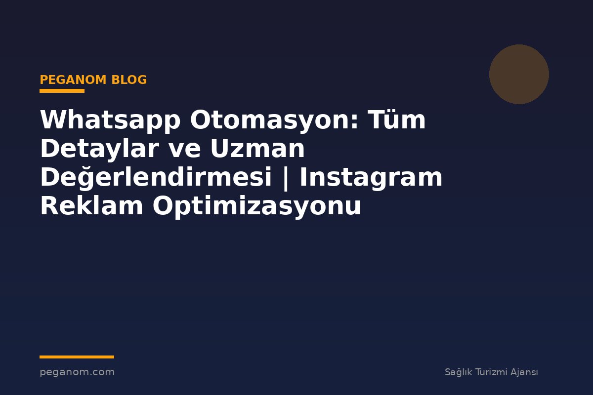 Whatsapp Otomasyon: Tüm Detaylar ve Uzman Değerlendirmesi | Instagram Reklam Optimizasyonu