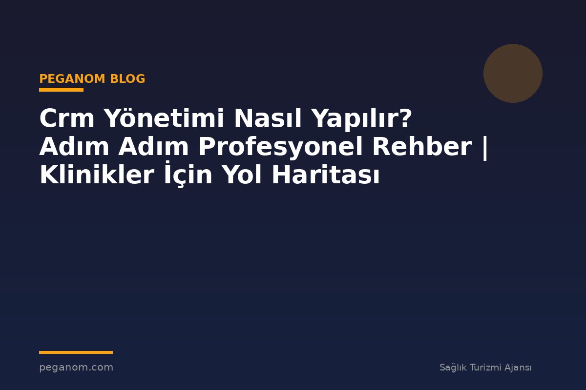Crm Yönetimi Nasıl Yapılır? Adım Adım Profesyonel Rehber | Klinikler İçin Yol Haritası