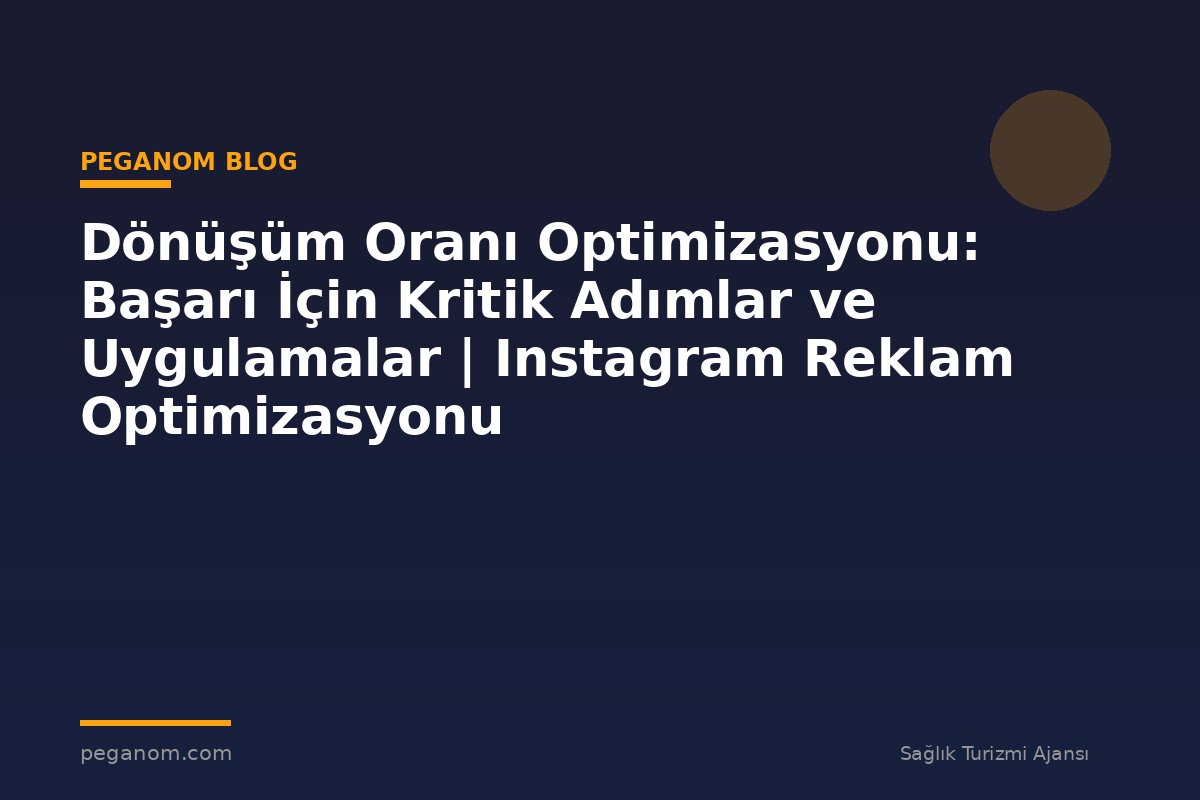 Dönüşüm Oranı Optimizasyonu: Başarı İçin Kritik Adımlar ve Uygulamalar | Instagram Reklam Optimizasyonu