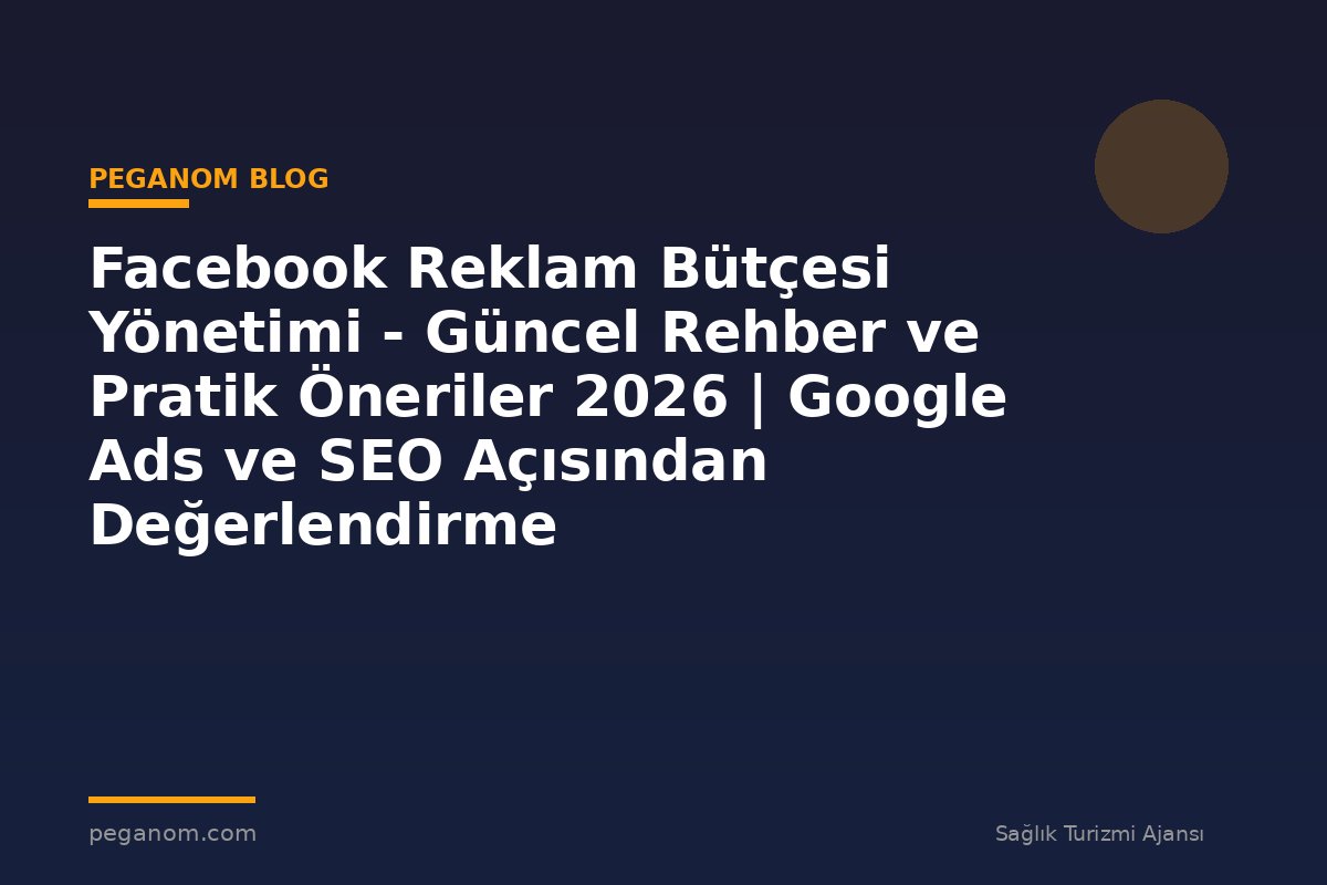 Facebook Reklam Bütçesi Yönetimi - Güncel Rehber ve Pratik Öneriler 2026 | Google Ads ve SEO Açısından Değerlendirme