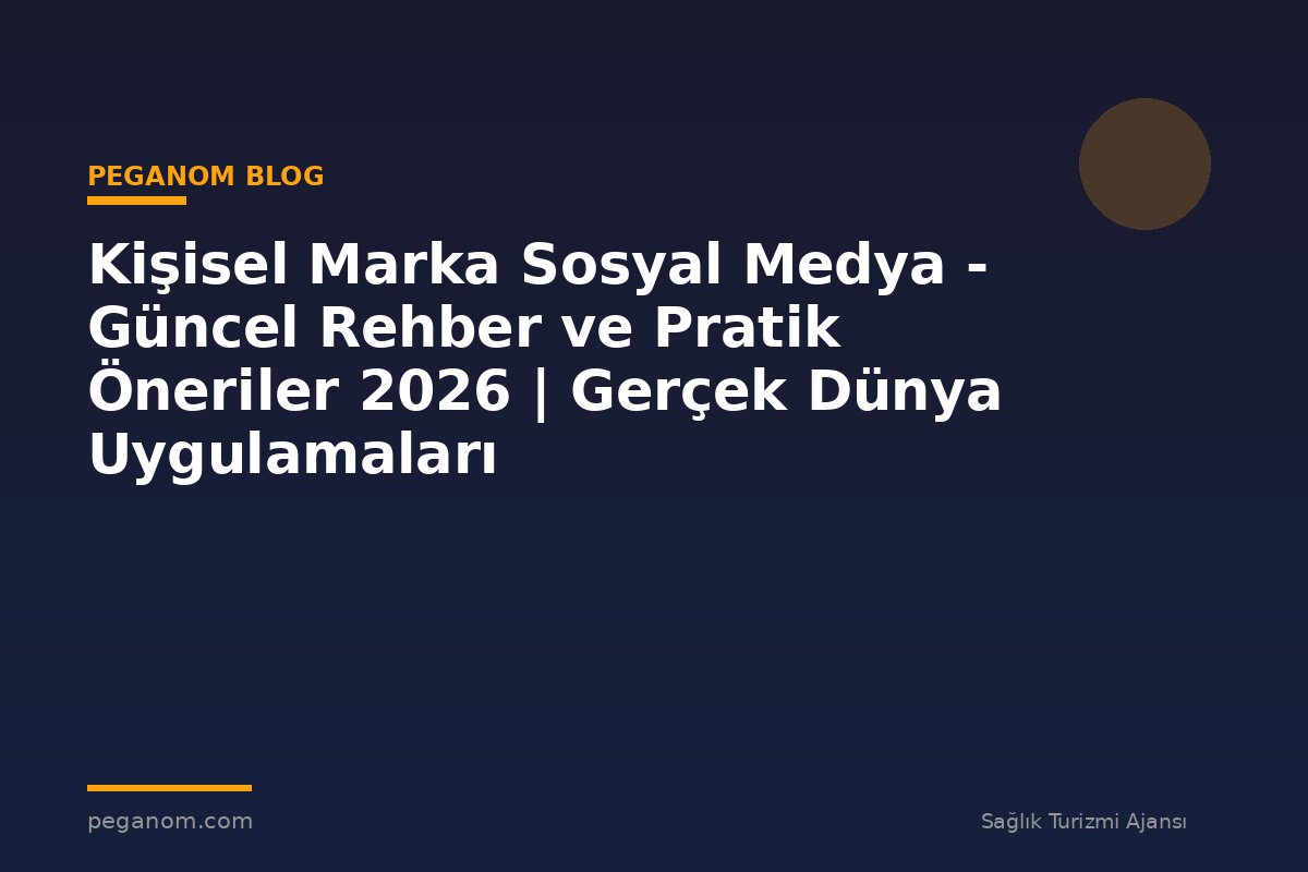 Kişisel Marka Sosyal Medya - Güncel Rehber ve Pratik Öneriler 2026 | Gerçek Dünya Uygulamaları