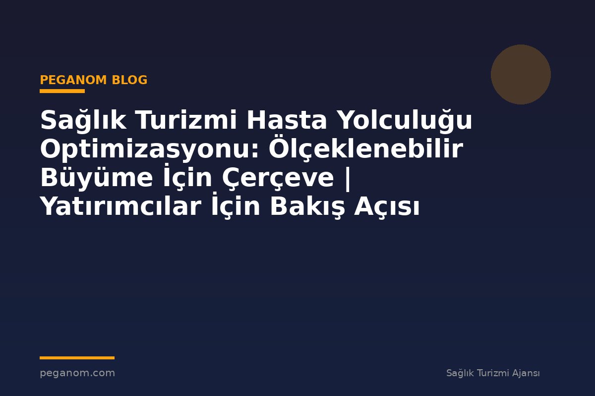 Sağlık Turizmi Hasta Yolculuğu Optimizasyonu: Ölçeklenebilir Büyüme İçin Çerçeve | Yatırımcılar İçin Bakış Açısı