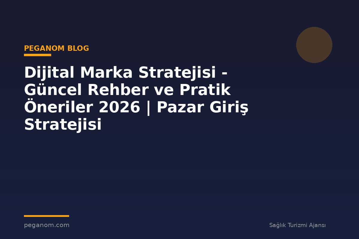 Dijital Marka Stratejisi - Güncel Rehber ve Pratik Öneriler 2026 | Pazar Giriş Stratejisi