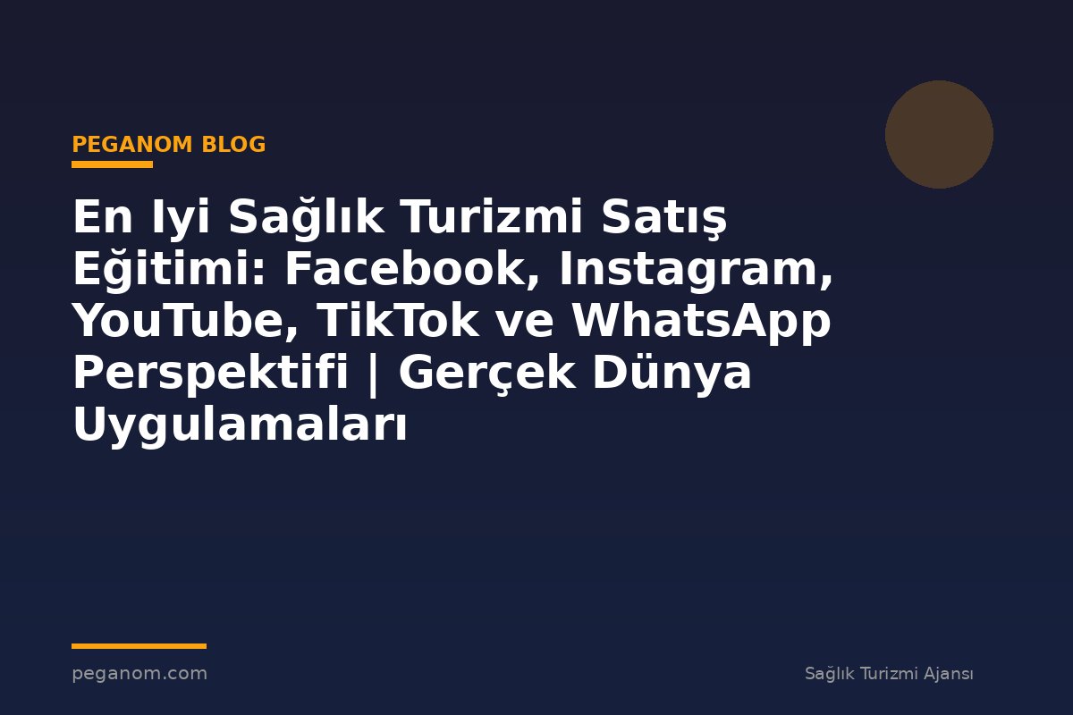 En Iyi Sağlık Turizmi Satış Eğitimi: Facebook, Instagram, YouTube, TikTok ve WhatsApp Perspektifi | Gerçek Dünya Uygulamaları