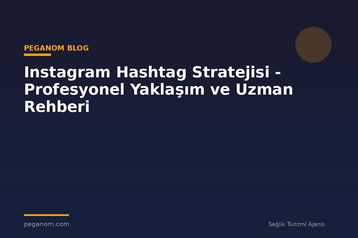 Instagram Hashtag Stratejisi - Profesyonel Yaklaşım ve Uzman Rehberi