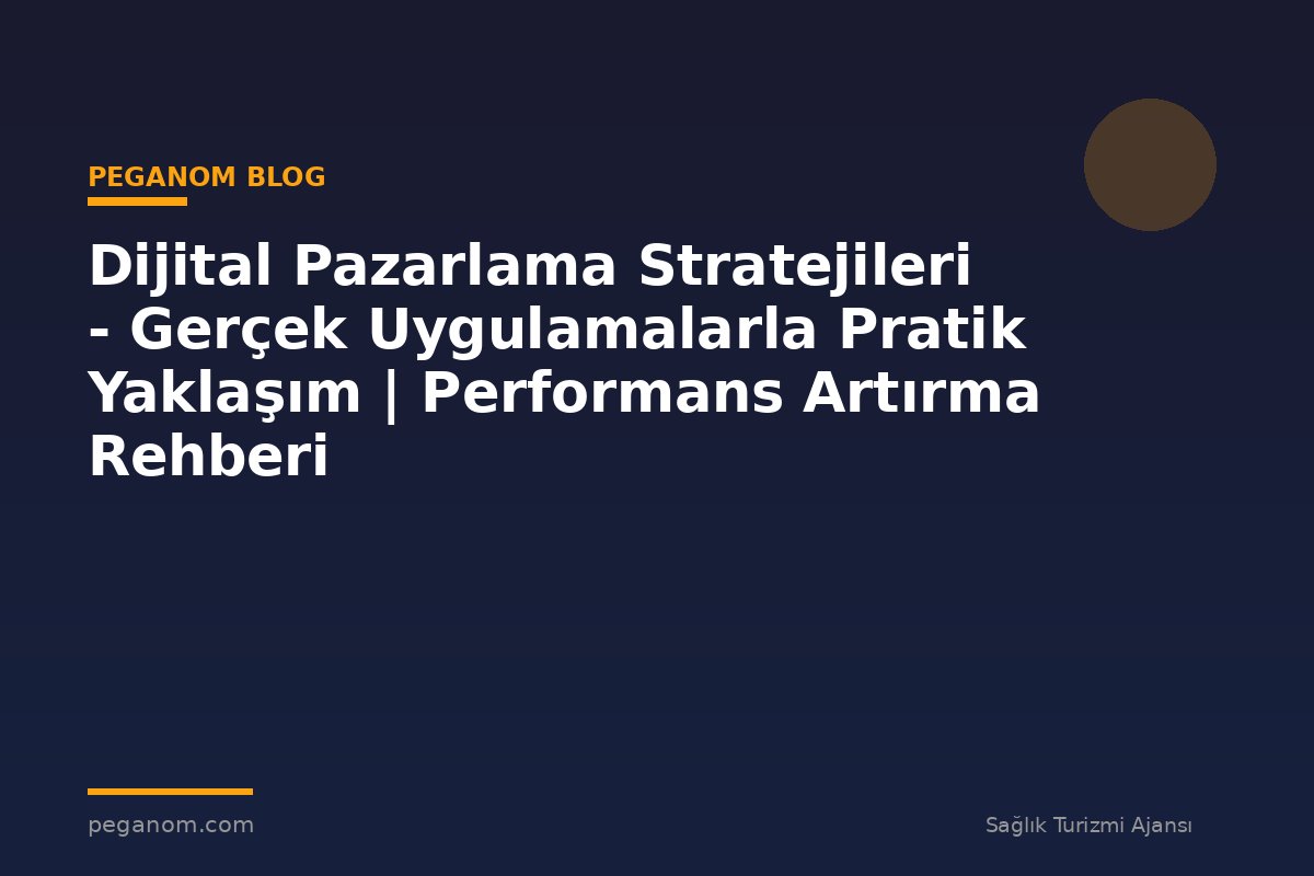 Dijital Pazarlama Stratejileri - Gerçek Uygulamalarla Pratik Yaklaşım | Performans Artırma Rehberi