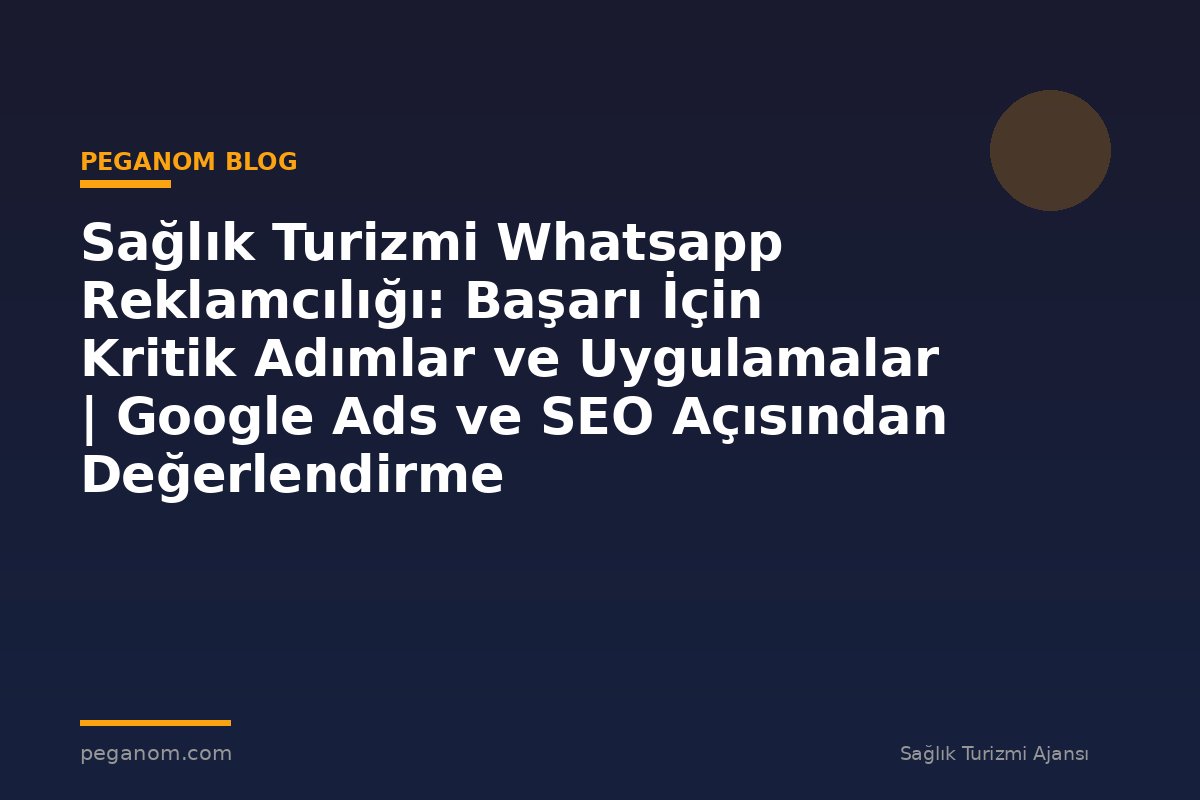 Sağlık Turizmi Whatsapp Reklamcılığı: Başarı İçin Kritik Adımlar ve Uygulamalar | Google Ads ve SEO Açısından Değerlendirme