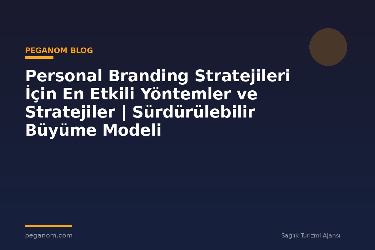 Personal Branding Stratejileri İçin En Etkili Yöntemler ve Stratejiler | Sürdürülebilir Büyüme Modeli