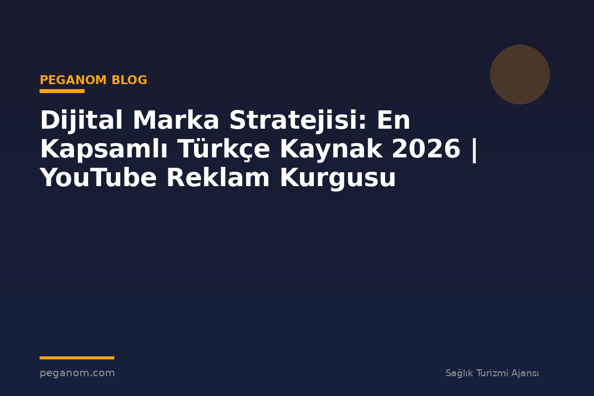 Dijital Marka Stratejisi: En Kapsamlı Türkçe Kaynak 2026 | YouTube Reklam Kurgusu