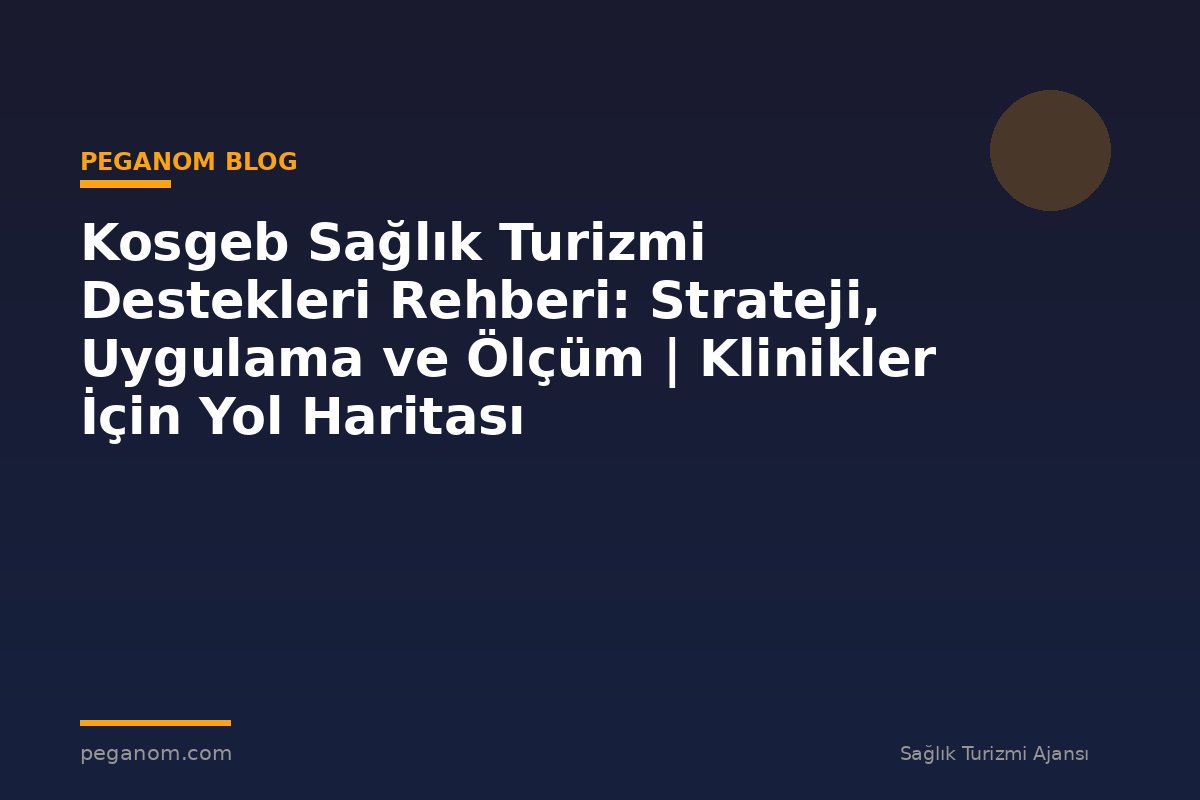 Kosgeb Sağlık Turizmi Destekleri Rehberi: Strateji, Uygulama ve Ölçüm | Klinikler İçin Yol Haritası
