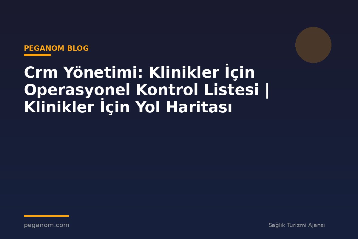 Crm Yönetimi: Klinikler İçin Operasyonel Kontrol Listesi | Klinikler İçin Yol Haritası