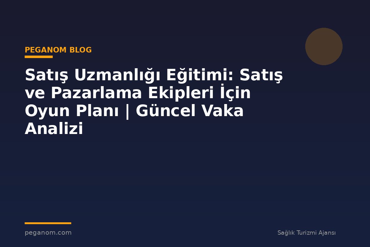 Satış Uzmanlığı Eğitimi: Satış ve Pazarlama Ekipleri İçin Oyun Planı | Güncel Vaka Analizi