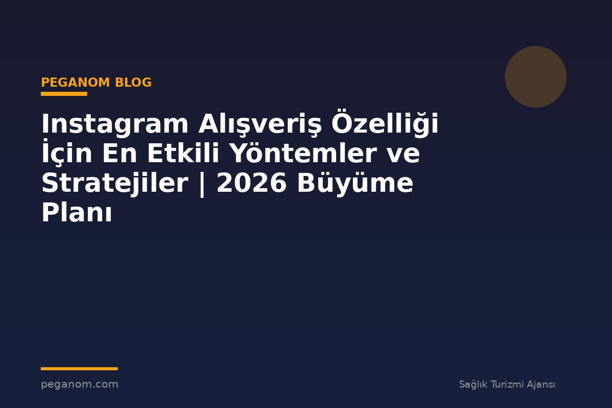 Instagram Alışveriş Özelliği İçin En Etkili Yöntemler ve Stratejiler | 2026 Büyüme Planı
