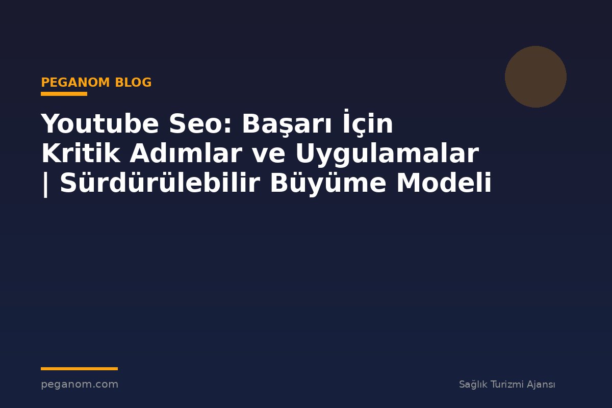 Youtube Seo: Başarı İçin Kritik Adımlar ve Uygulamalar | Sürdürülebilir Büyüme Modeli