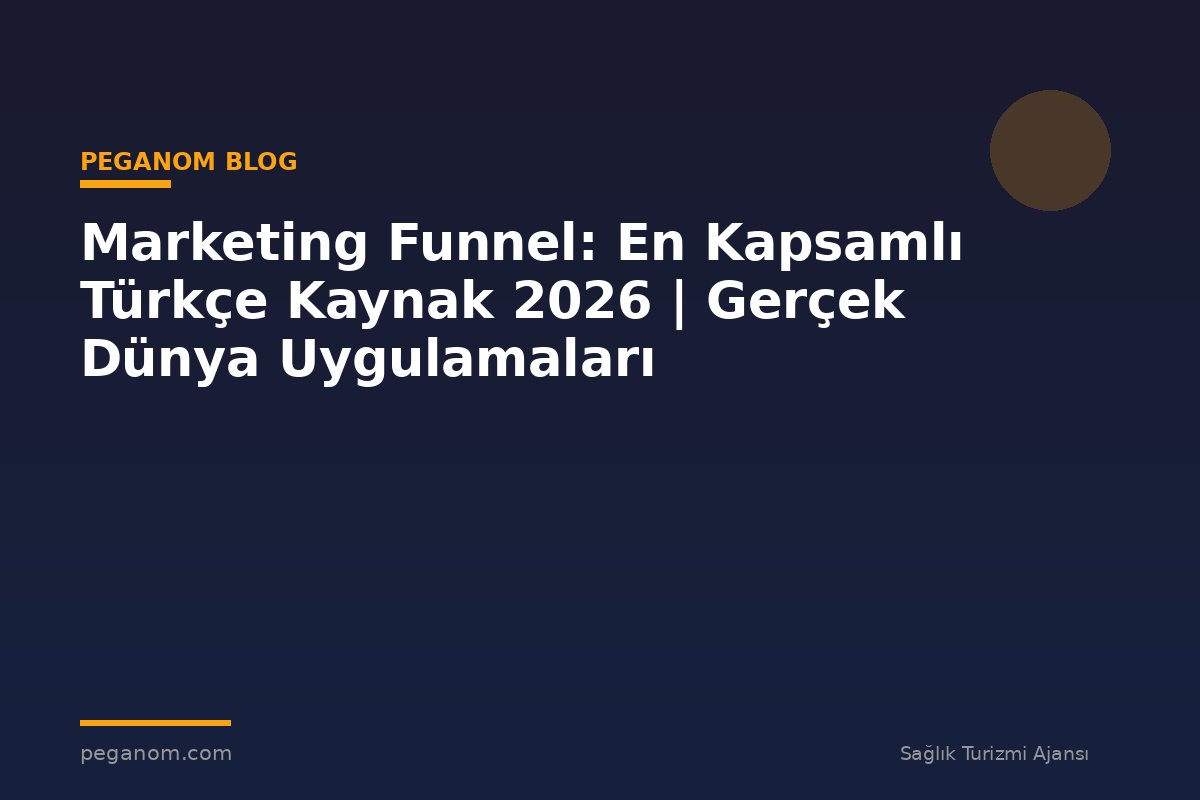 Marketing Funnel: En Kapsamlı Türkçe Kaynak 2026 | Gerçek Dünya Uygulamaları