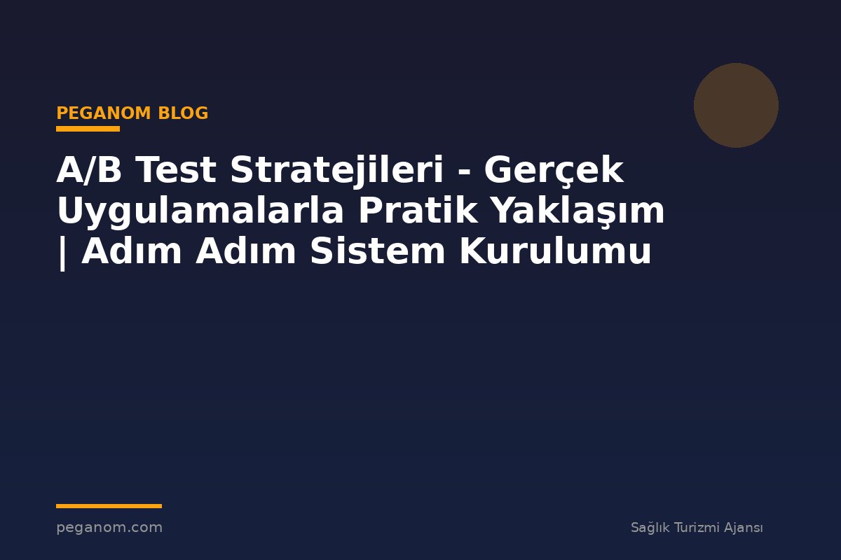 A/B Test Stratejileri - Gerçek Uygulamalarla Pratik Yaklaşım | Adım Adım Sistem Kurulumu