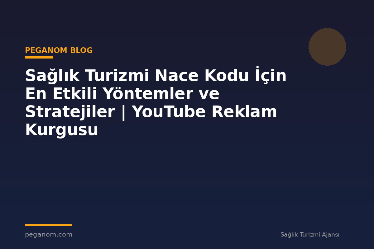 Sağlık Turizmi Nace Kodu İçin En Etkili Yöntemler ve Stratejiler | YouTube Reklam Kurgusu