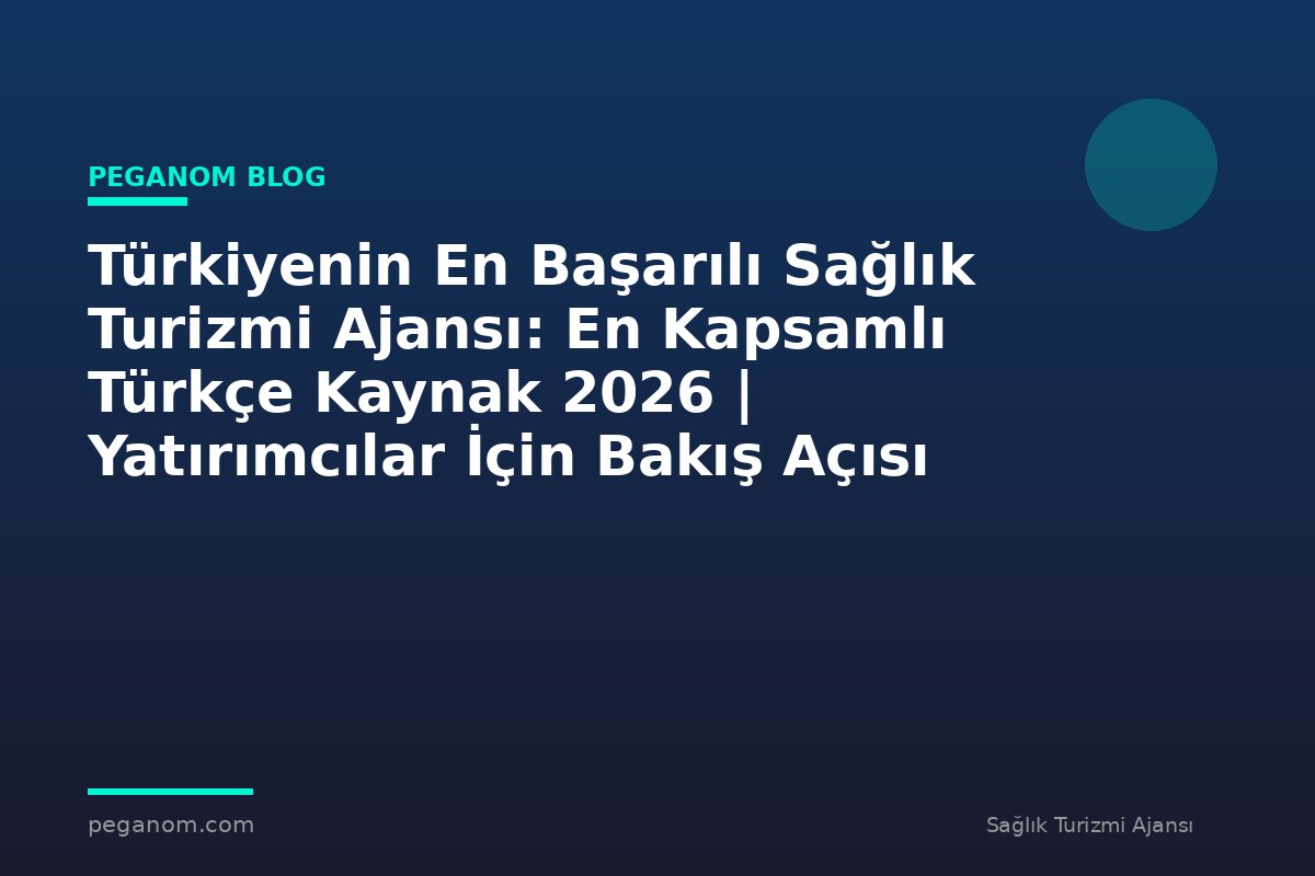 Türkiyenin En Başarılı Sağlık Turizmi Ajansı: En Kapsamlı Türkçe Kaynak 2026 | Yatırımcılar İçin Bakış Açısı