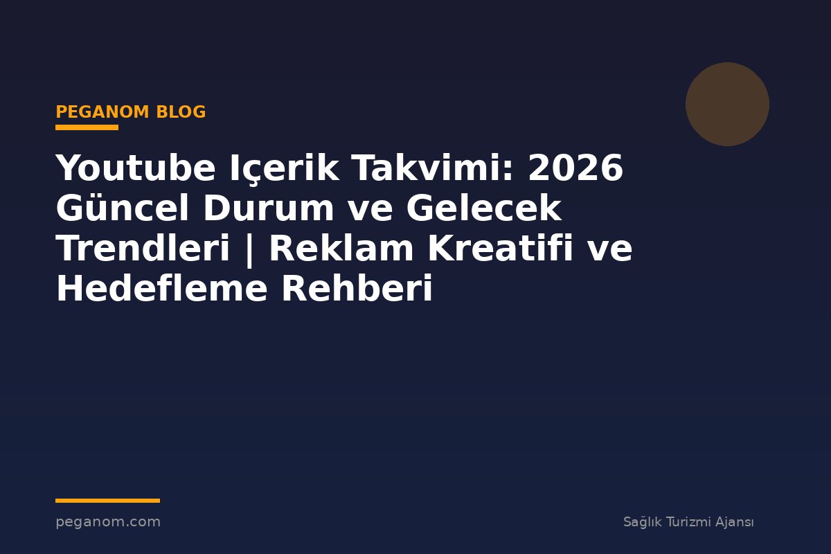 Youtube Içerik Takvimi: 2026 Güncel Durum ve Gelecek Trendleri | Reklam Kreatifi ve Hedefleme Rehberi
