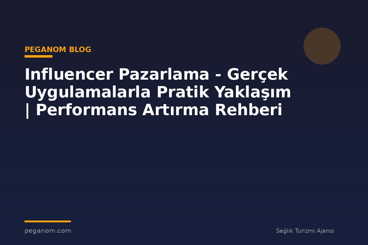 Influencer Pazarlama - Gerçek Uygulamalarla Pratik Yaklaşım | Performans Artırma Rehberi
