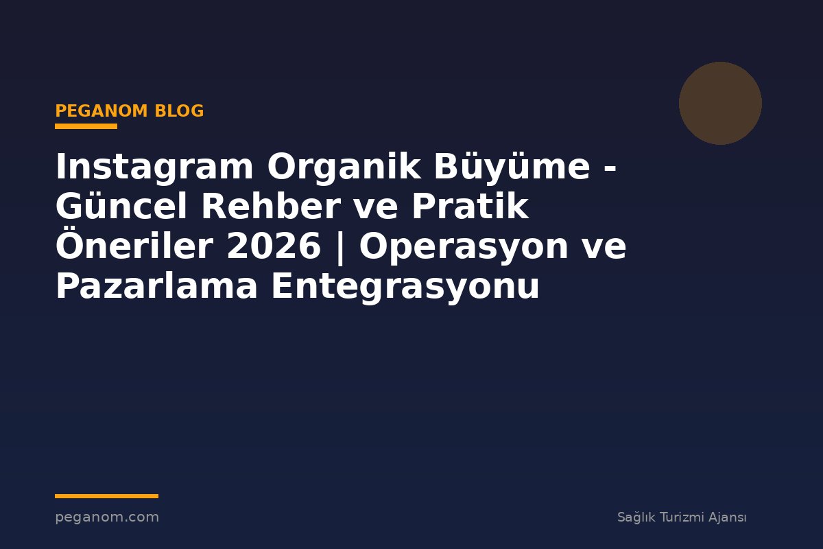 Instagram Organik Büyüme - Güncel Rehber ve Pratik Öneriler 2026 | Operasyon ve Pazarlama Entegrasyonu
