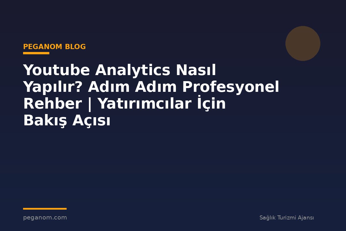 Youtube Analytics Nasıl Yapılır? Adım Adım Profesyonel Rehber | Yatırımcılar İçin Bakış Açısı