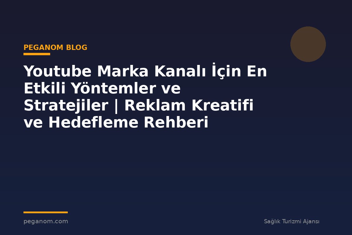 Youtube Marka Kanalı İçin En Etkili Yöntemler ve Stratejiler | Reklam Kreatifi ve Hedefleme Rehberi