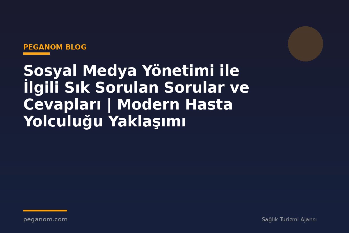 Sosyal Medya Yönetimi ile İlgili Sık Sorulan Sorular ve Cevapları | Modern Hasta Yolculuğu Yaklaşımı