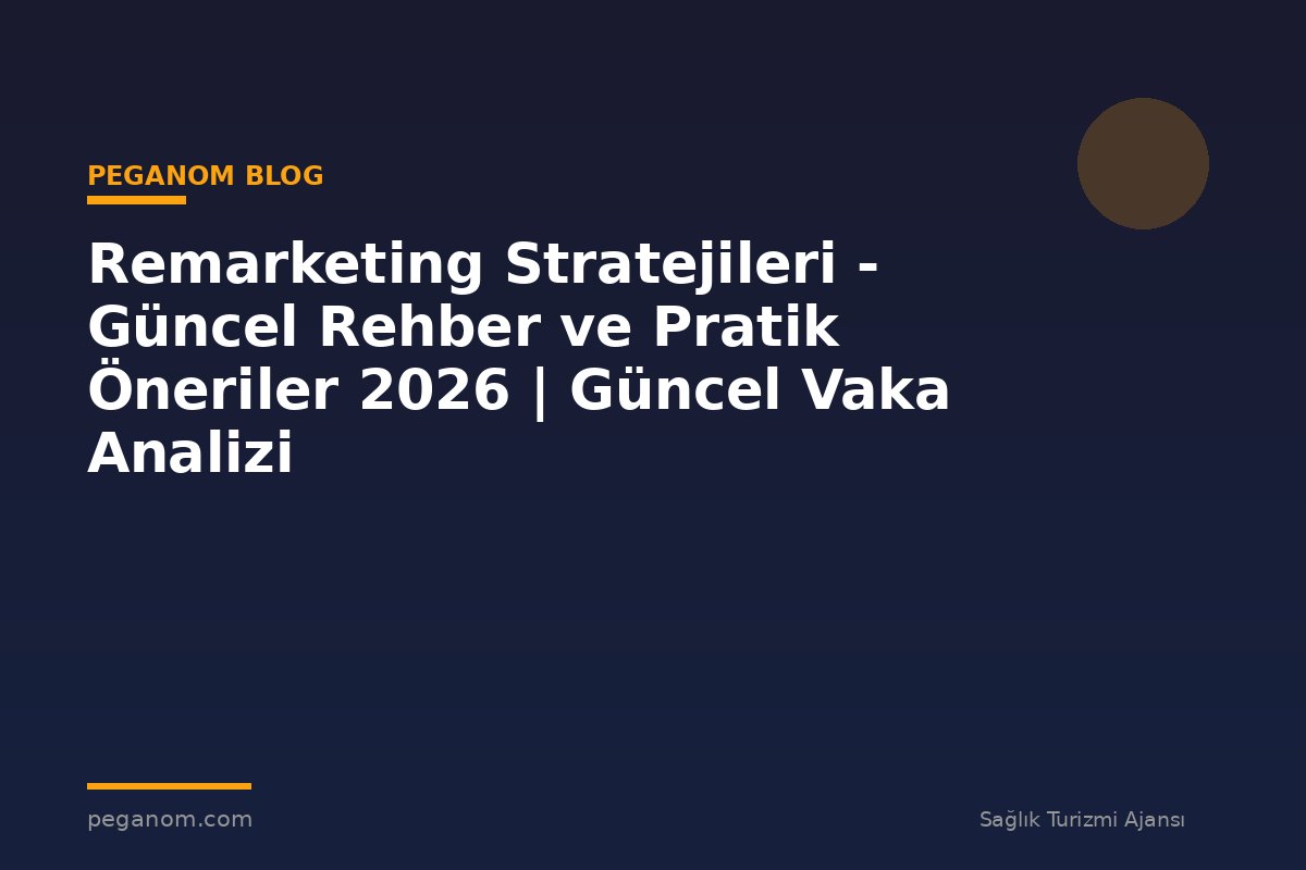Remarketing Stratejileri - Güncel Rehber ve Pratik Öneriler 2026 | Güncel Vaka Analizi