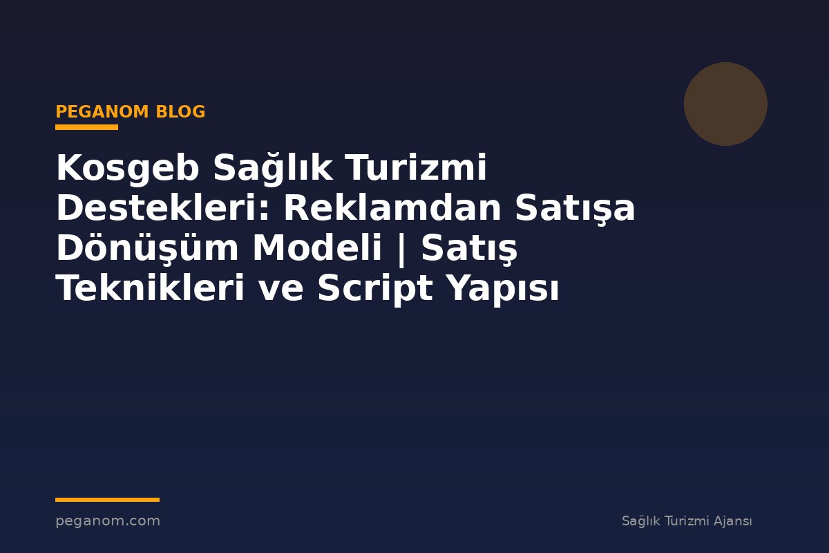 Kosgeb Sağlık Turizmi Destekleri: Reklamdan Satışa Dönüşüm Modeli | Satış Teknikleri ve Script Yapısı