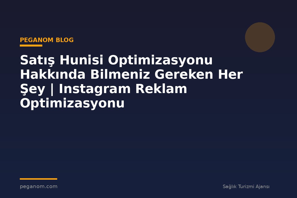 Satış Hunisi Optimizasyonu Hakkında Bilmeniz Gereken Her Şey | Instagram Reklam Optimizasyonu