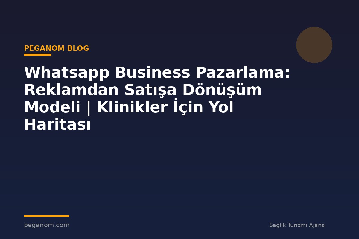 Whatsapp Business Pazarlama: Reklamdan Satışa Dönüşüm Modeli | Klinikler İçin Yol Haritası
