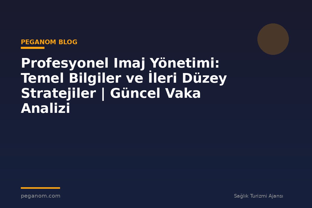 Profesyonel Imaj Yönetimi: Temel Bilgiler ve İleri Düzey Stratejiler | Güncel Vaka Analizi