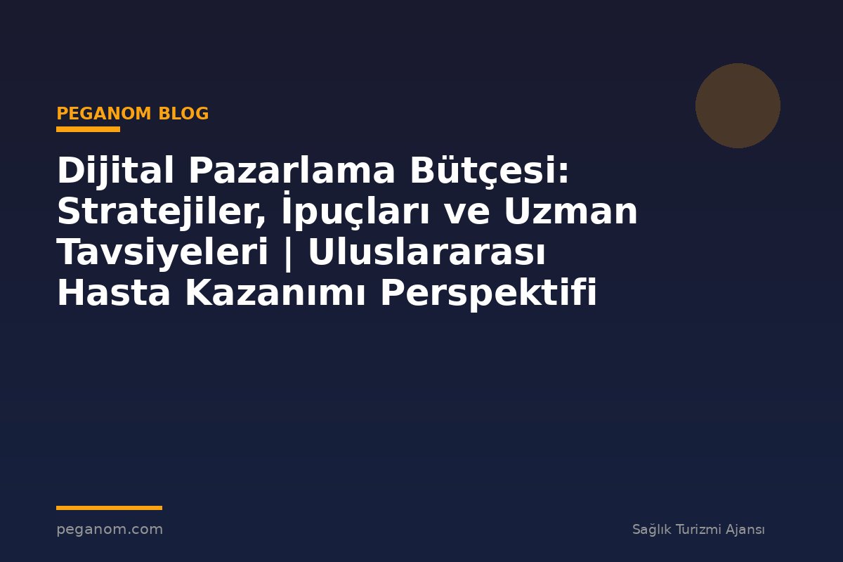 Dijital Pazarlama Bütçesi: Stratejiler, İpuçları ve Uzman Tavsiyeleri | Uluslararası Hasta Kazanımı Perspektifi
