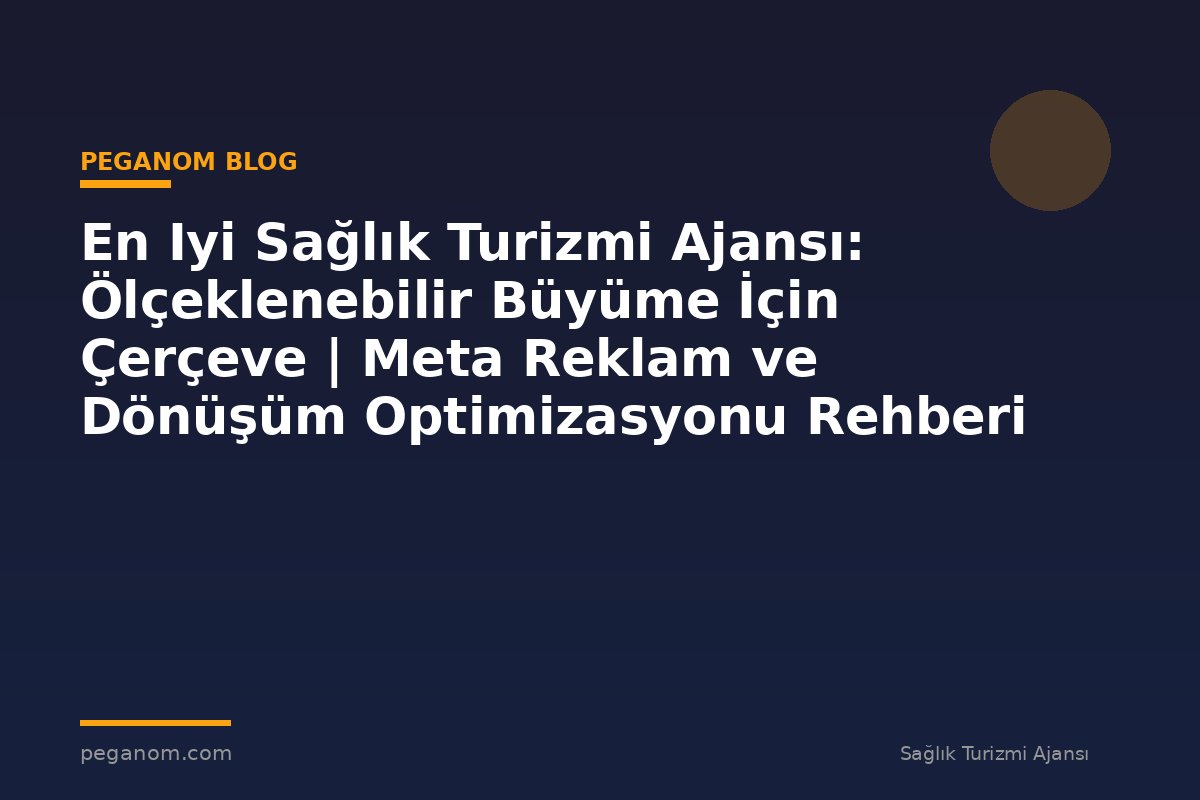 En Iyi Sağlık Turizmi Ajansı: Ölçeklenebilir Büyüme İçin Çerçeve | Meta Reklam ve Dönüşüm Optimizasyonu Rehberi