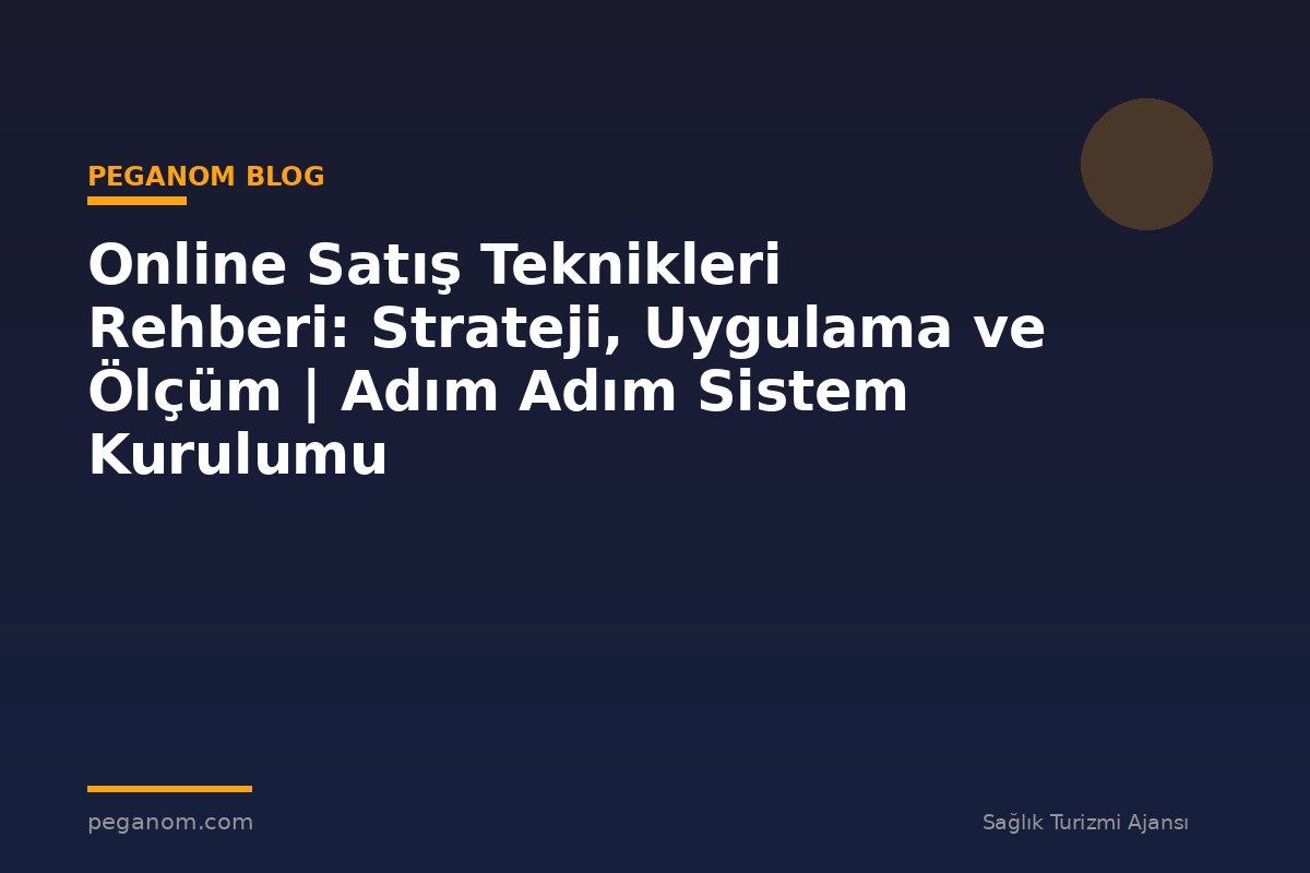 Online Satış Teknikleri Rehberi: Strateji, Uygulama ve Ölçüm | Adım Adım Sistem Kurulumu