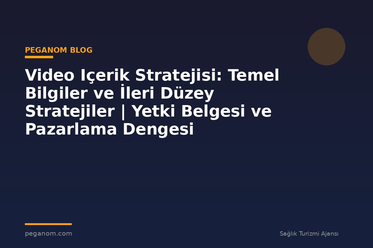Video Içerik Stratejisi: Temel Bilgiler ve İleri Düzey Stratejiler | Yetki Belgesi ve Pazarlama Dengesi