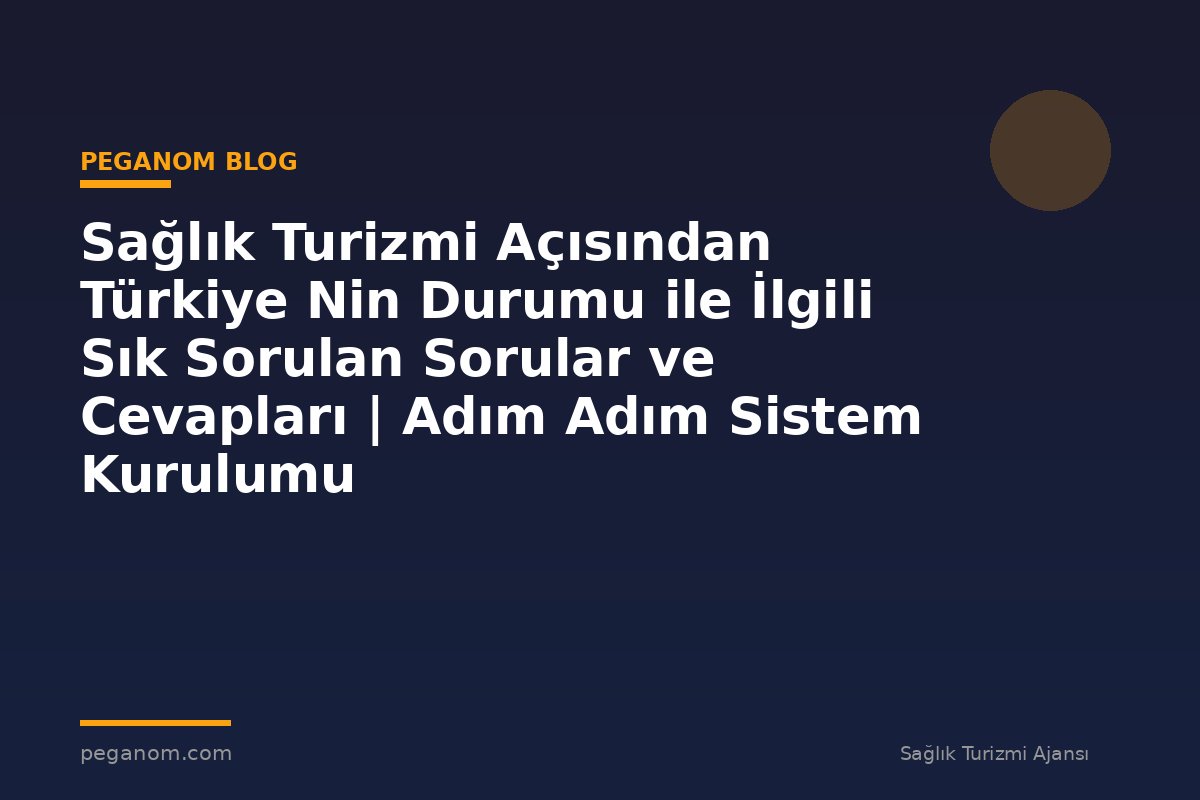 Sağlık Turizmi Açısından Türkiye Nin Durumu ile İlgili Sık Sorulan Sorular ve Cevapları | Adım Adım Sistem Kurulumu