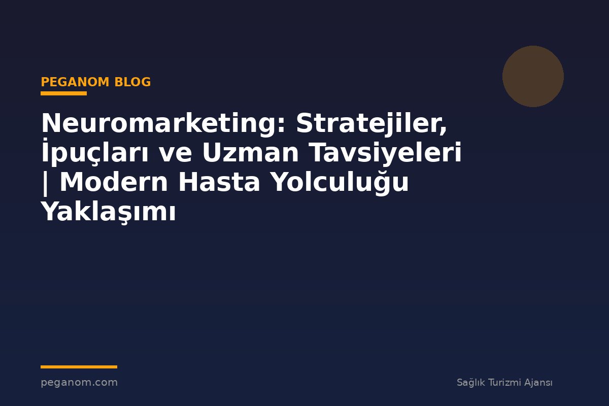 Neuromarketing: Stratejiler, İpuçları ve Uzman Tavsiyeleri | Modern Hasta Yolculuğu Yaklaşımı