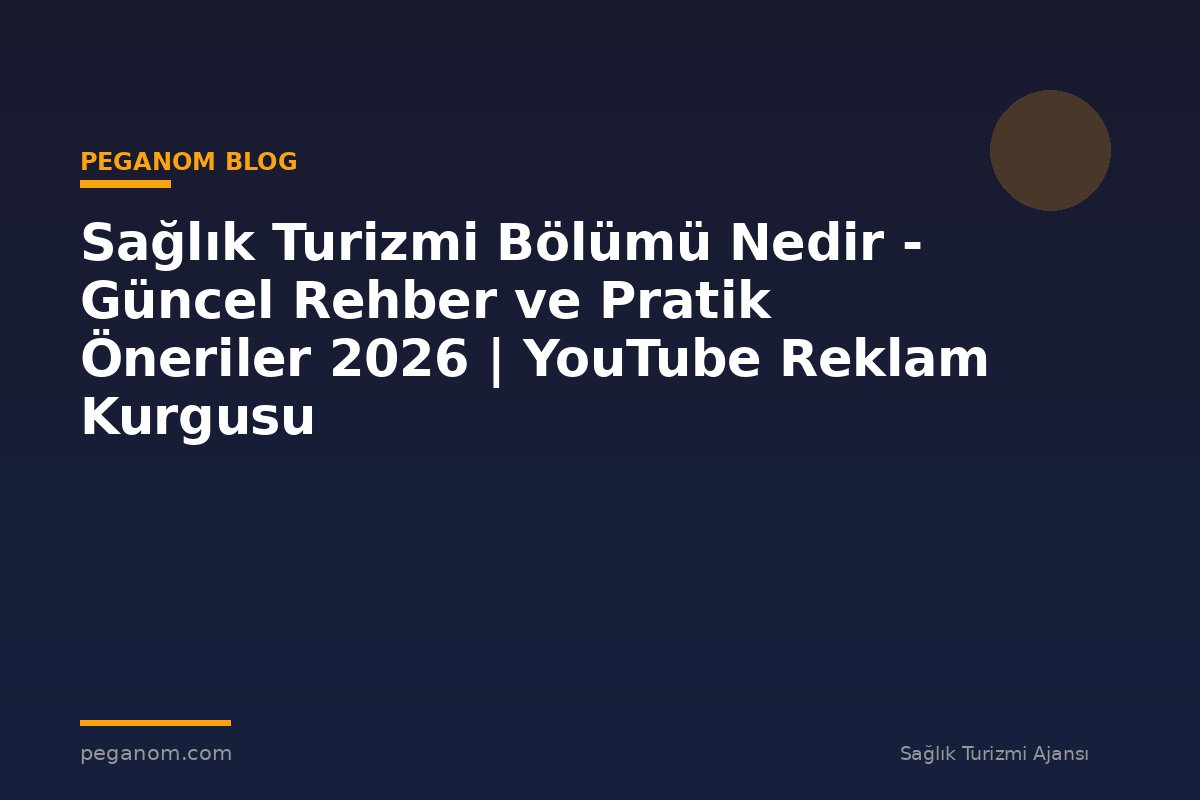 Sağlık Turizmi Bölümü Nedir - Güncel Rehber ve Pratik Öneriler 2026 | YouTube Reklam Kurgusu