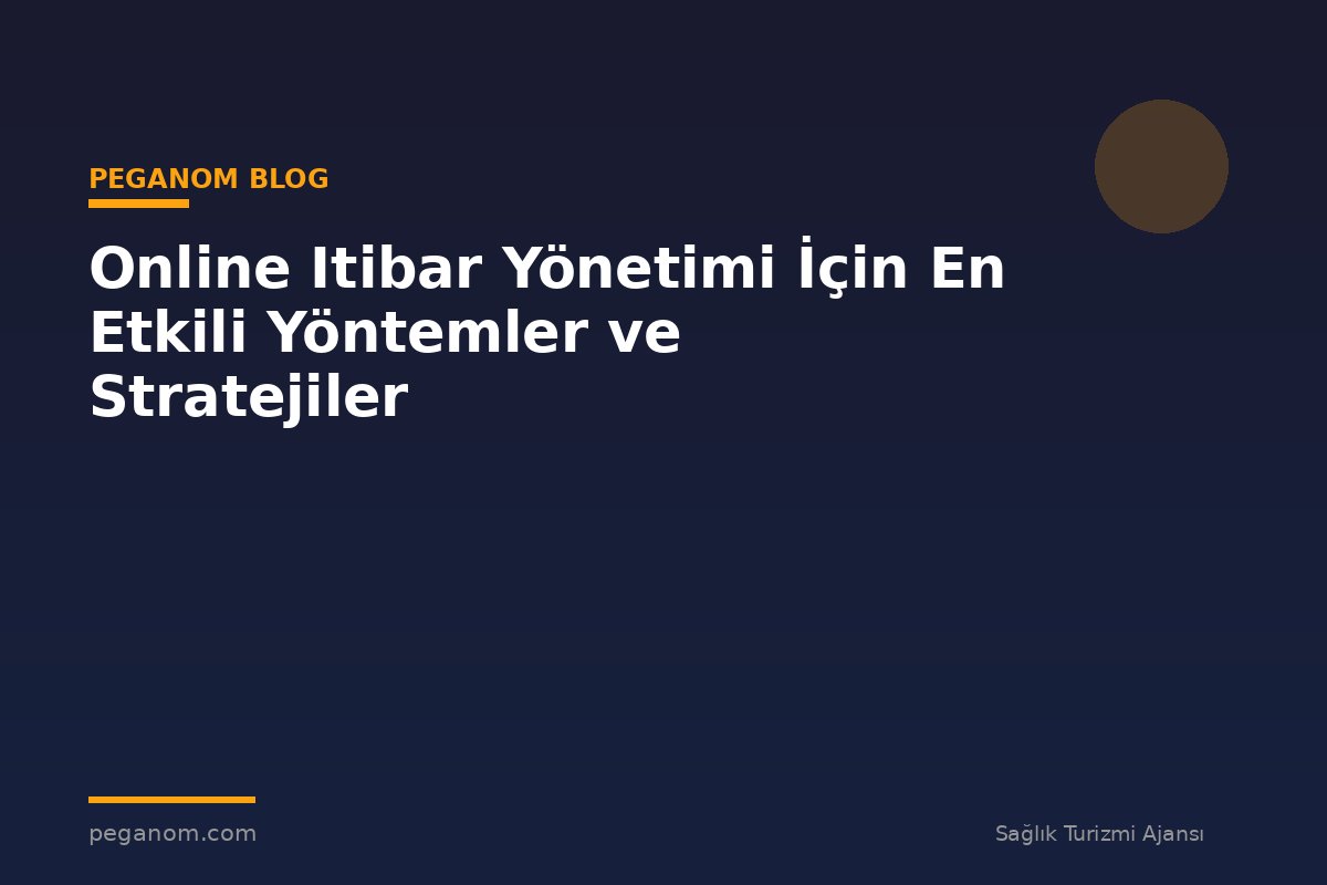 Online Itibar Yönetimi İçin En Etkili Yöntemler ve Stratejiler
