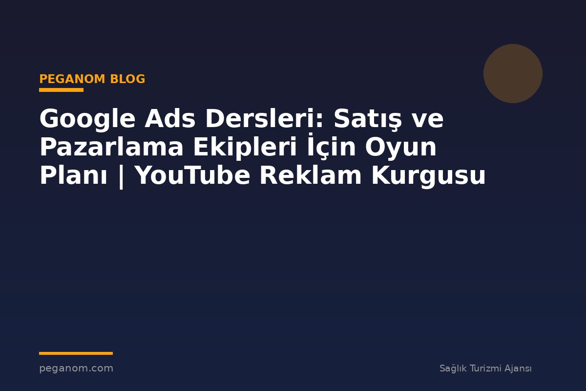 Google Ads Dersleri: Satış ve Pazarlama Ekipleri İçin Oyun Planı | YouTube Reklam Kurgusu