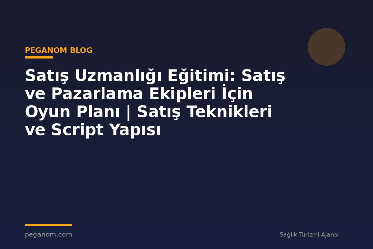 Satış Uzmanlığı Eğitimi: Satış ve Pazarlama Ekipleri İçin Oyun Planı | Satış Teknikleri ve Script Yapısı