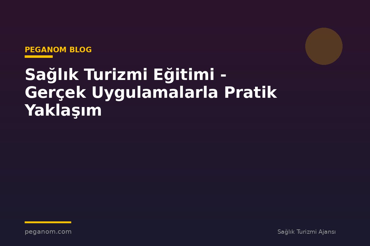 Sağlık Turizmi Eğitimi - Gerçek Uygulamalarla Pratik Yaklaşım