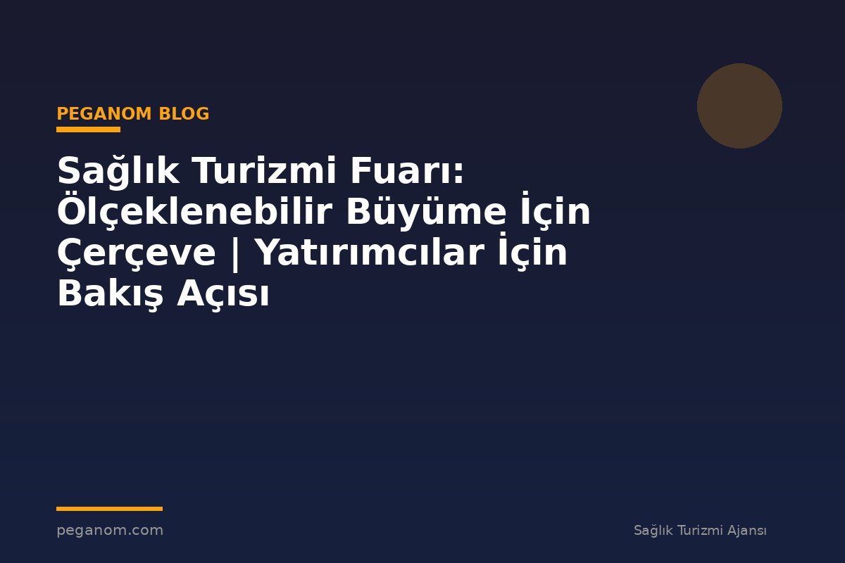 Sağlık Turizmi Fuarı: Ölçeklenebilir Büyüme İçin Çerçeve | Yatırımcılar İçin Bakış Açısı