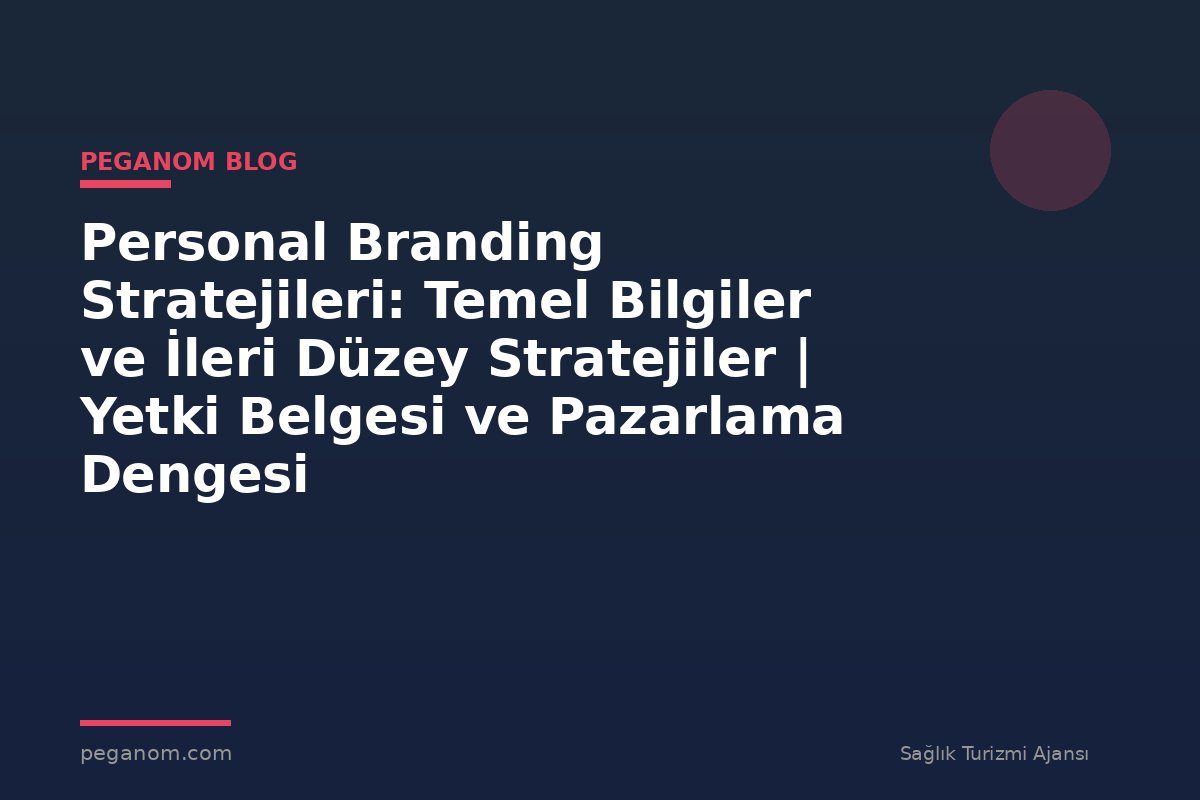 Personal Branding Stratejileri: Temel Bilgiler ve İleri Düzey Stratejiler | Yetki Belgesi ve Pazarlama Dengesi