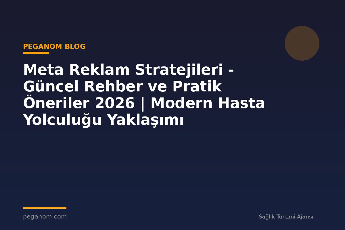 Meta Reklam Stratejileri - Güncel Rehber ve Pratik Öneriler 2026 | Modern Hasta Yolculuğu Yaklaşımı