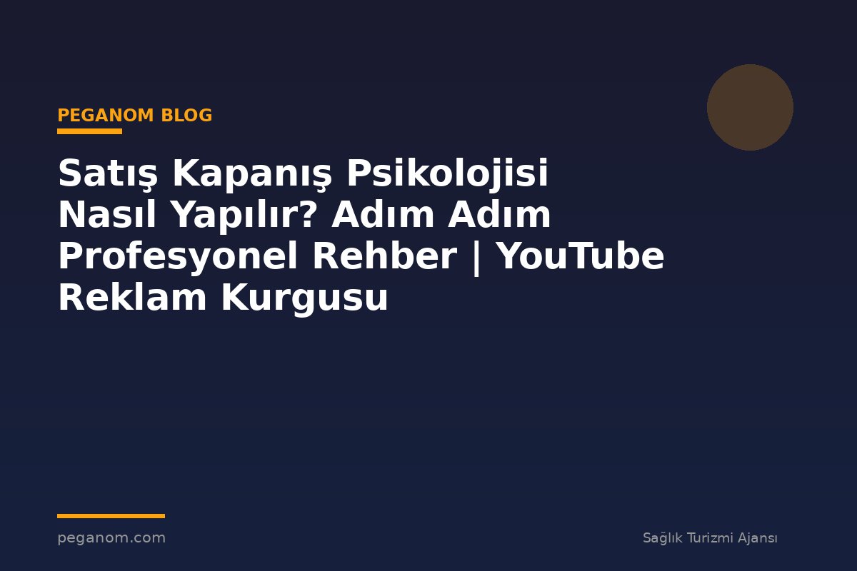 Satış Kapanış Psikolojisi Nasıl Yapılır? Adım Adım Profesyonel Rehber | YouTube Reklam Kurgusu