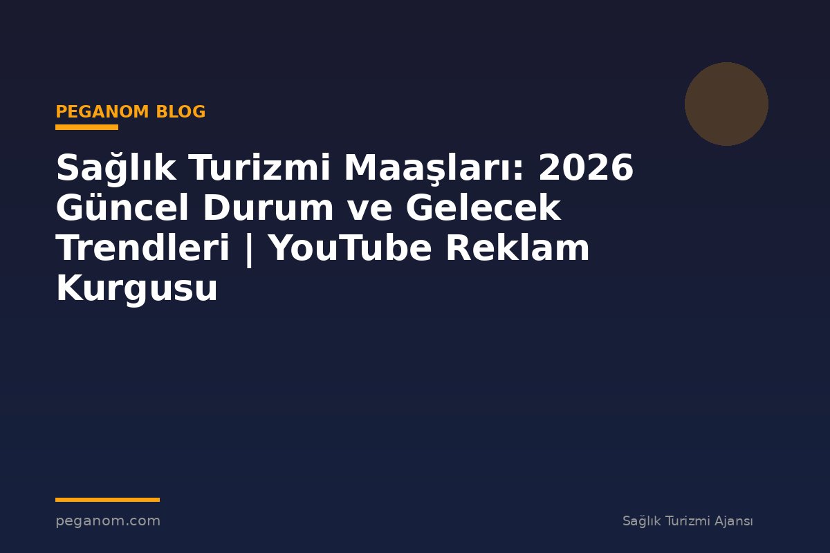 Sağlık Turizmi Maaşları: 2026 Güncel Durum ve Gelecek Trendleri | YouTube Reklam Kurgusu